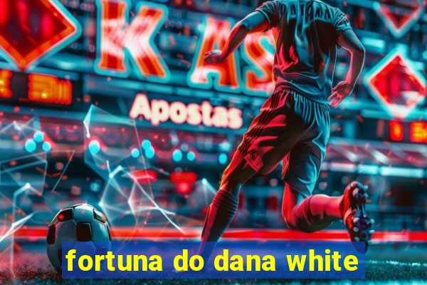 fortuna do dana white